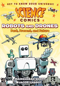 Image of Science Comics: Robots and Drones: Past, Present, and Future